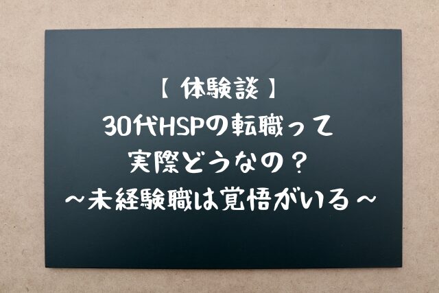 【体験談】30代HSPの転職って実際どうなの？【未経験職は覚悟がいる】